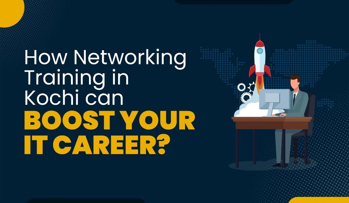 Blog Featured image for a blog with title - How Networking Training in Kochi can Boost your IT Career?