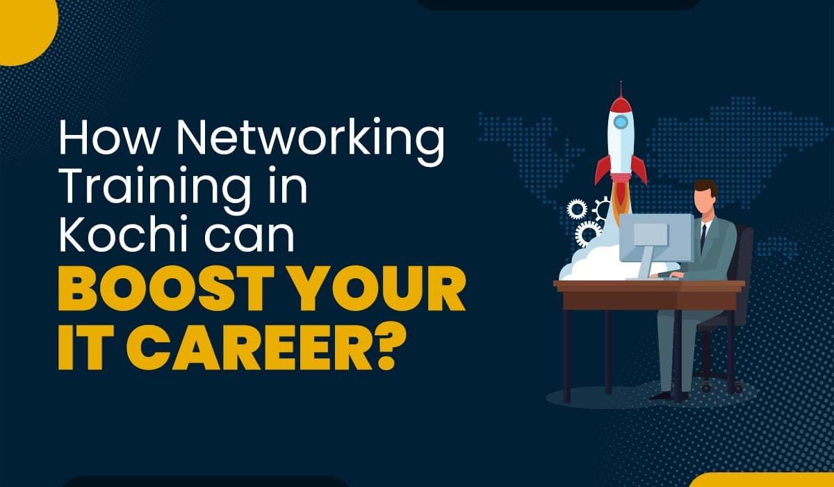 Blog Featured image for a blog with title - How Networking Training in Kochi can Boost your IT Career?