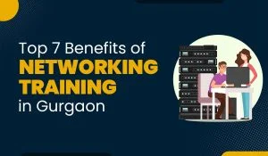 Blog Featured image for a blog with title - Top 7 Benefits of Networking Training in Gurgaon