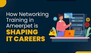 Blog Featured image for a blog with title - How Networking Training in Ameerpet is Shaping IT Careers