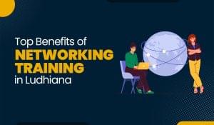 Blog Featured image for a blog with title - Top Benefits of Networking Training in Ludhiana